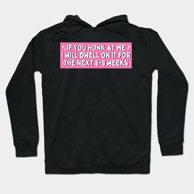 If You Honk at Me I Will Dwell On it For The Next 6-8 Weeks, Funny Car Bumper Hoodie by yass-art